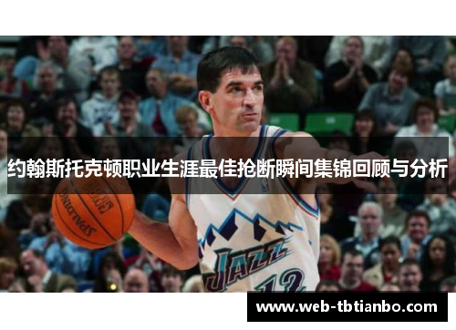 约翰斯托克顿职业生涯最佳抢断瞬间集锦回顾与分析