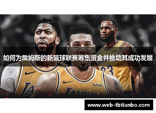 如何为詹姆斯的新篮球联赛筹集资金并推动其成功发展