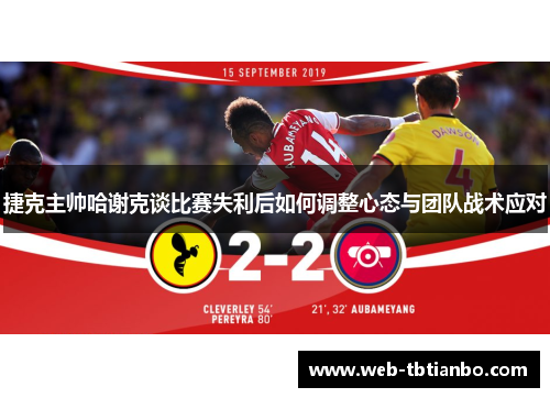 捷克主帅哈谢克谈比赛失利后如何调整心态与团队战术应对